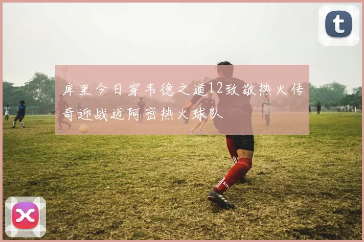库里今日穿韦德之道12致敬热火传奇迎战迈阿密热火球队