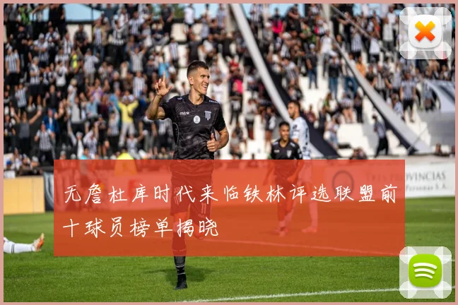 无詹杜库时代来临铁林评选联盟前十球员榜单揭晓